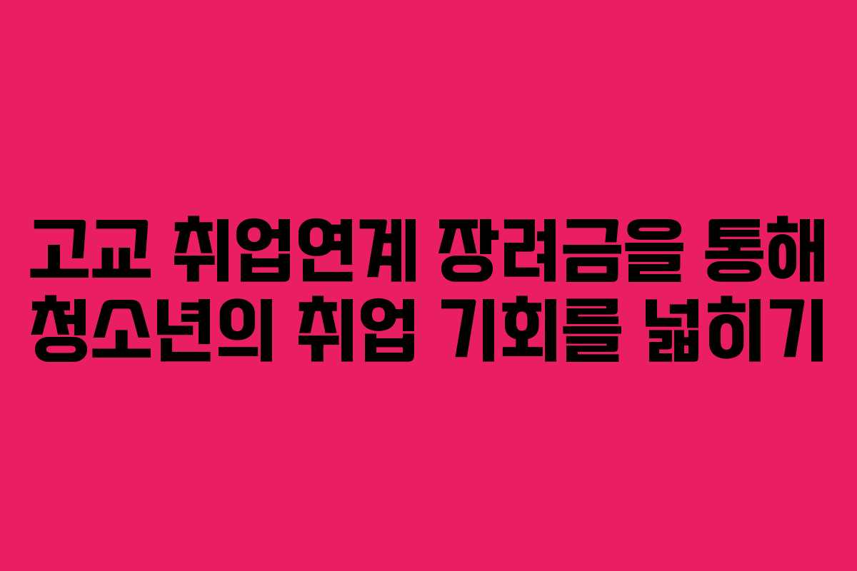 고교 취업연계 장려금을 통해 청소년의 취업 기회를 넓히기