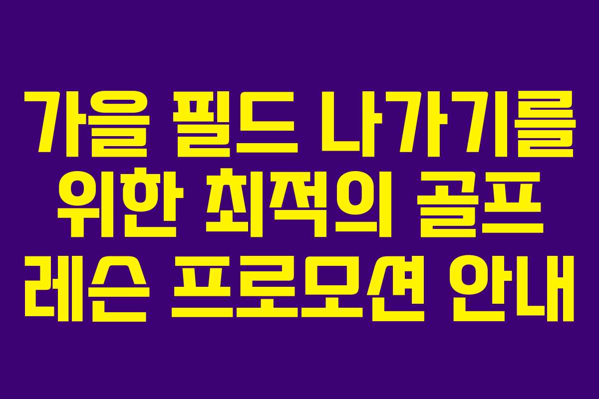 가을 필드 나가기를 위한 최적의 골프 레슨 프로모션 안내