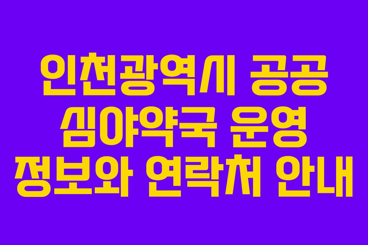 인천광역시 공공 심야약국 운영 정보와 연락처 안내