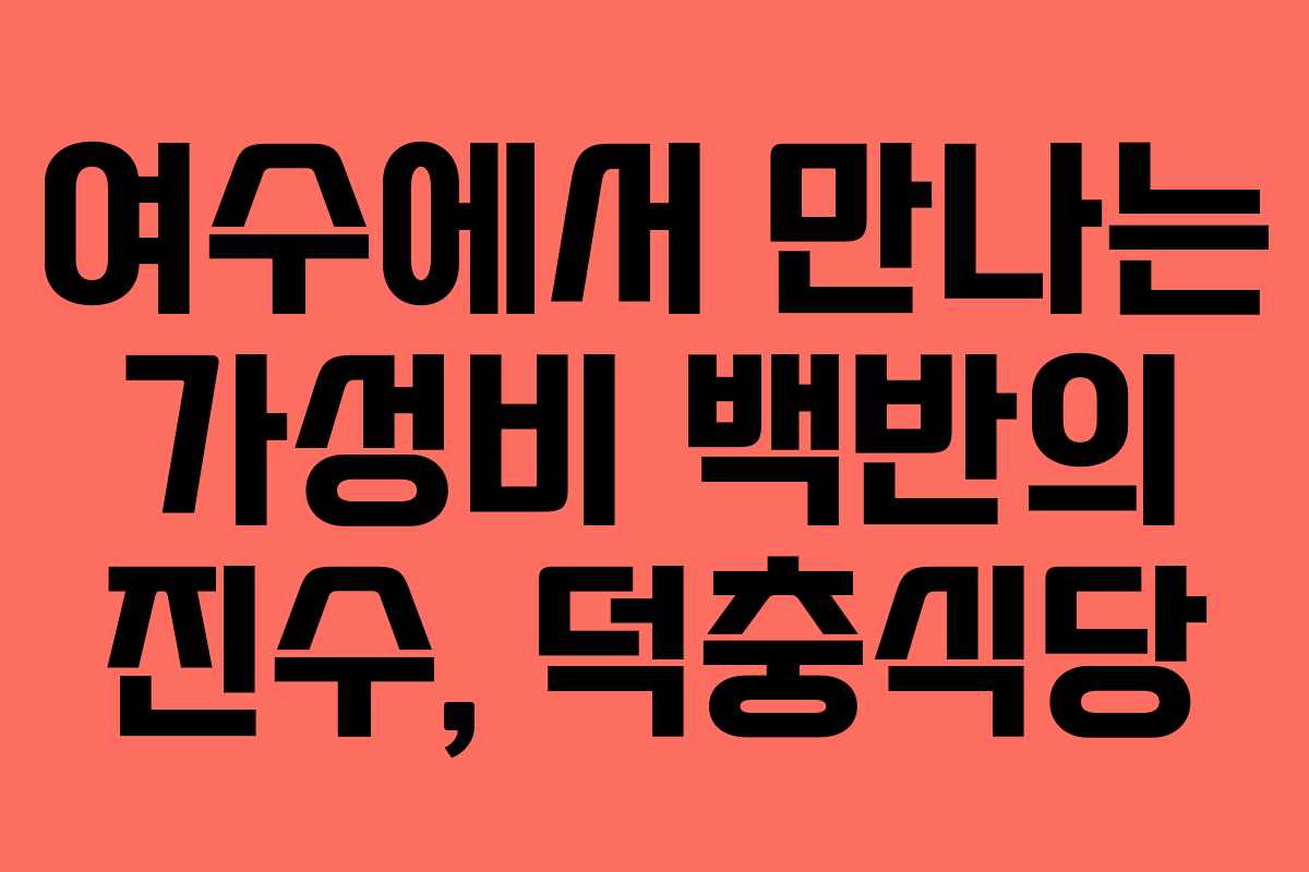 여수에서 만나는 가성비 백반의 진수, 덕충식당
