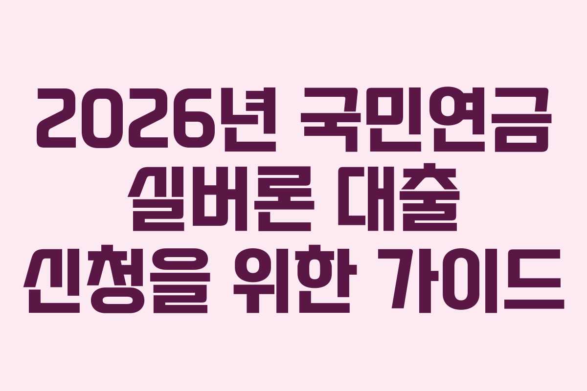 2026년 국민연금 실버론 대출 신청을 위한 가이드