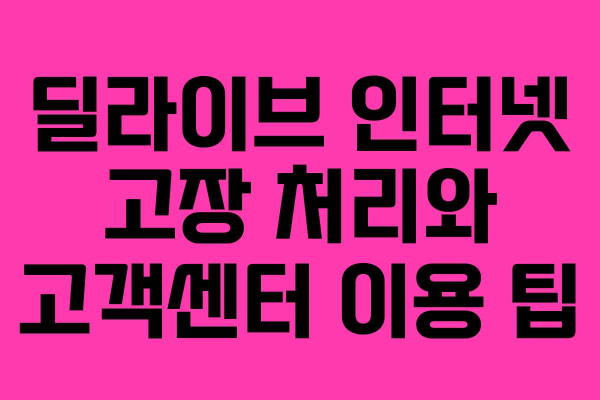 딜라이브 인터넷 고장 처리와 고객센터 이용 팁