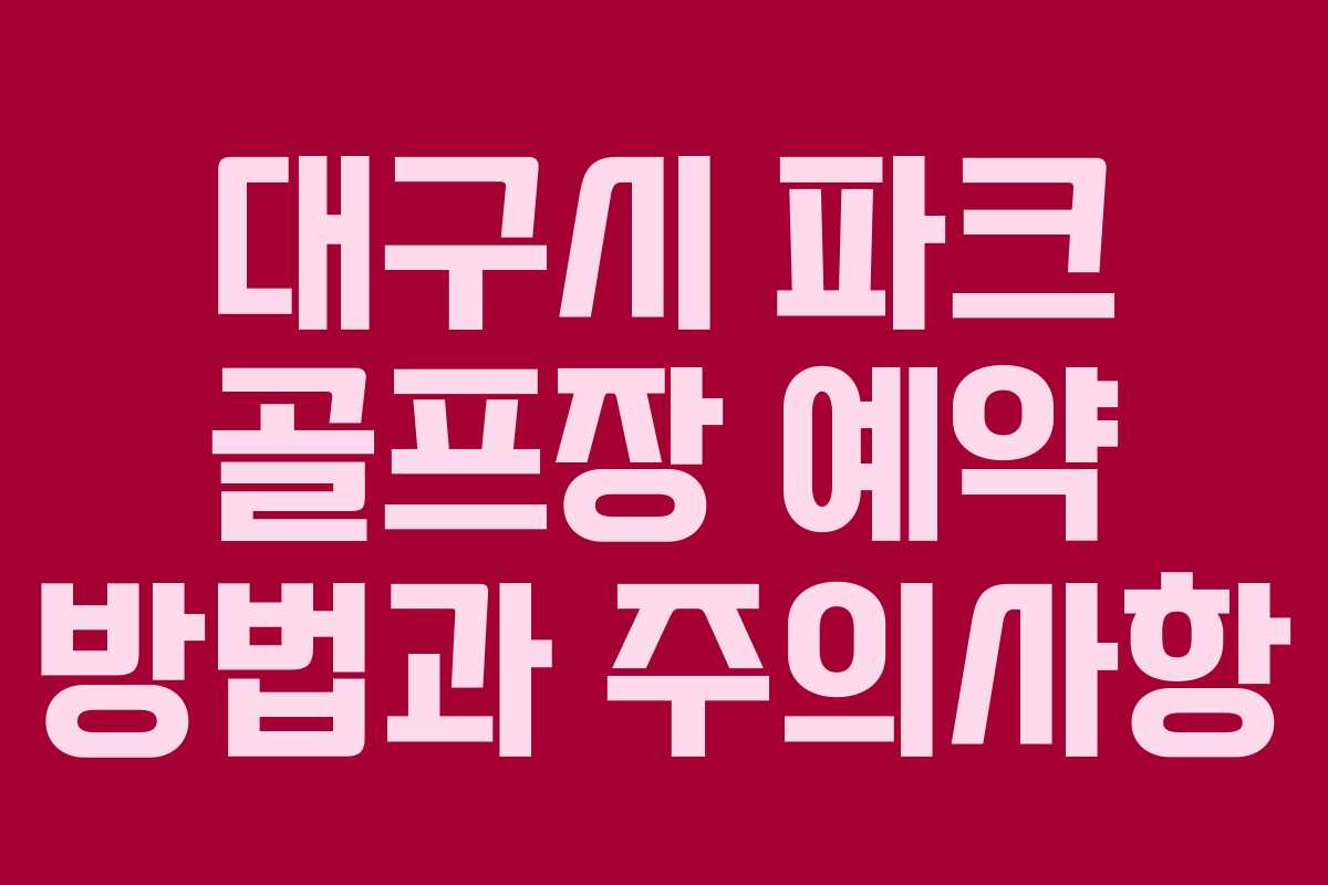 대구시 파크 골프장 예약 방법과 주의사항
