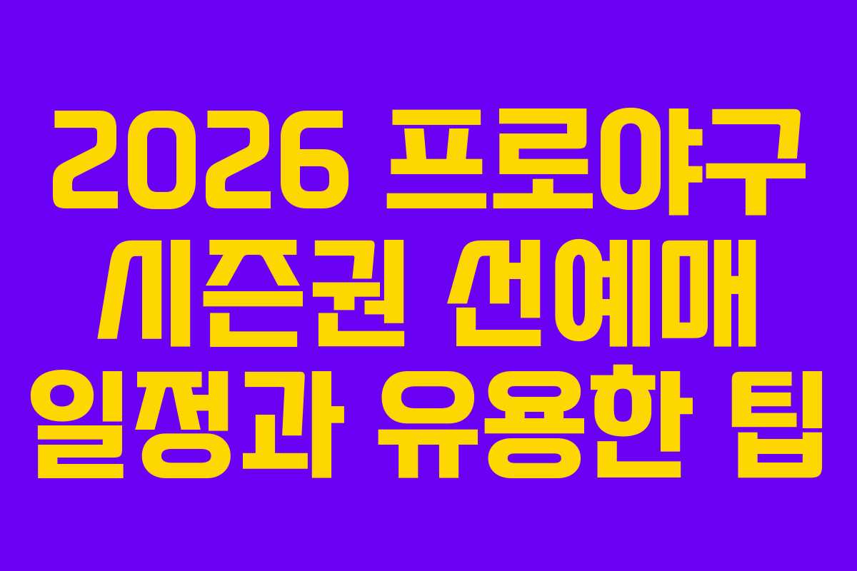 2026 프로야구 시즌권 선예매 일정과 유용한 팁