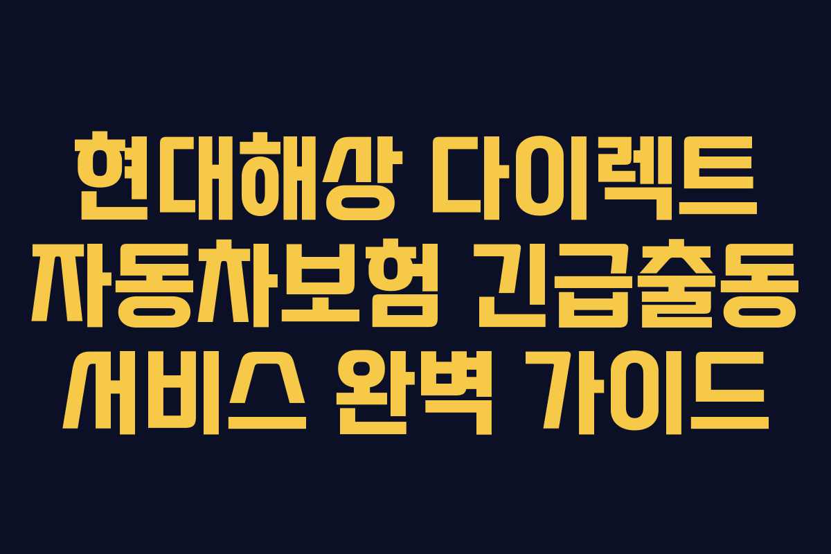 현대해상 다이렉트 자동차보험 긴급출동 서비스 완벽 가이드