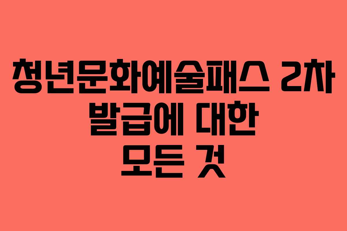 청년문화예술패스 2차 발급에 대한 모든 것