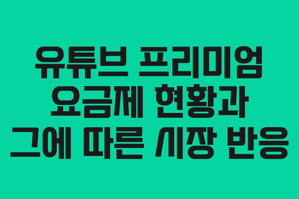 유튜브 프리미엄 요금제 현황과 그에 따른 시장 반응