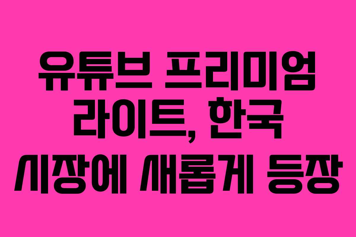 유튜브 프리미엄 라이트, 한국 시장에 새롭게 등장