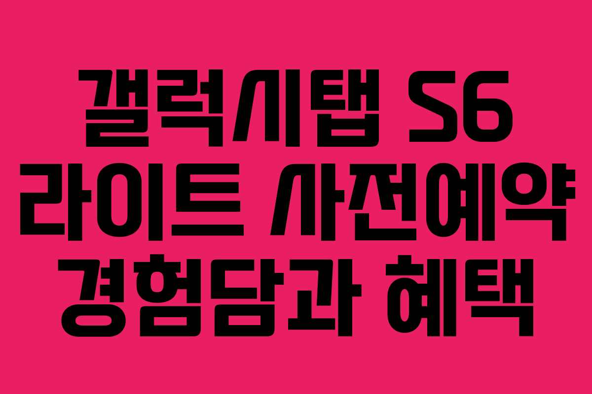 갤럭시탭 S6 라이트 사전예약 경험담과 혜택