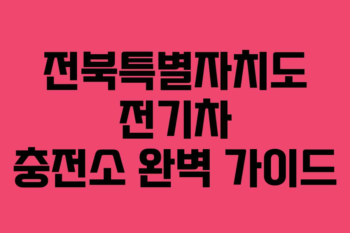 전북특별자치도 전기차 충전소 완벽 가이드