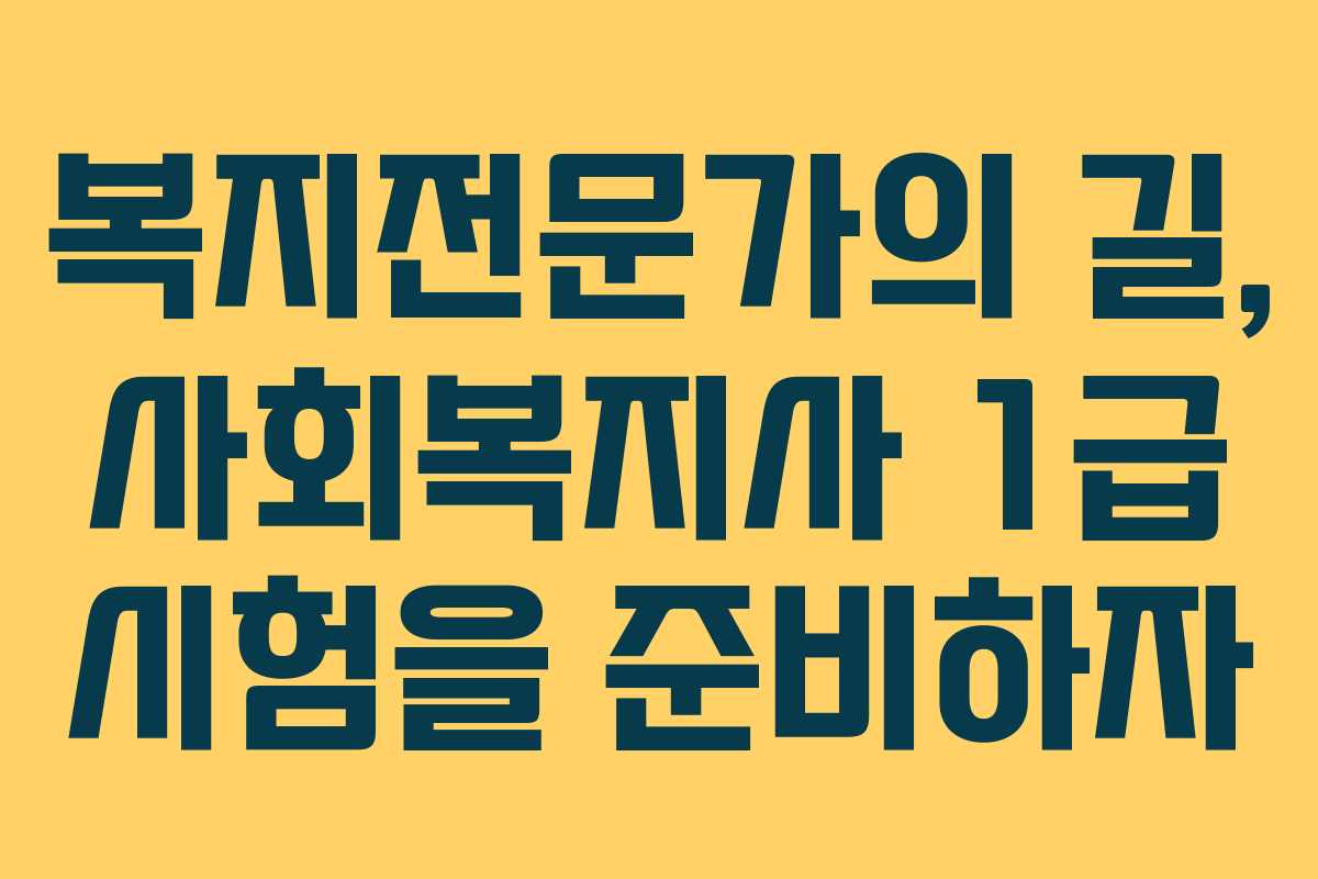 복지전문가의 길, 사회복지사 1급 시험을 준비하자