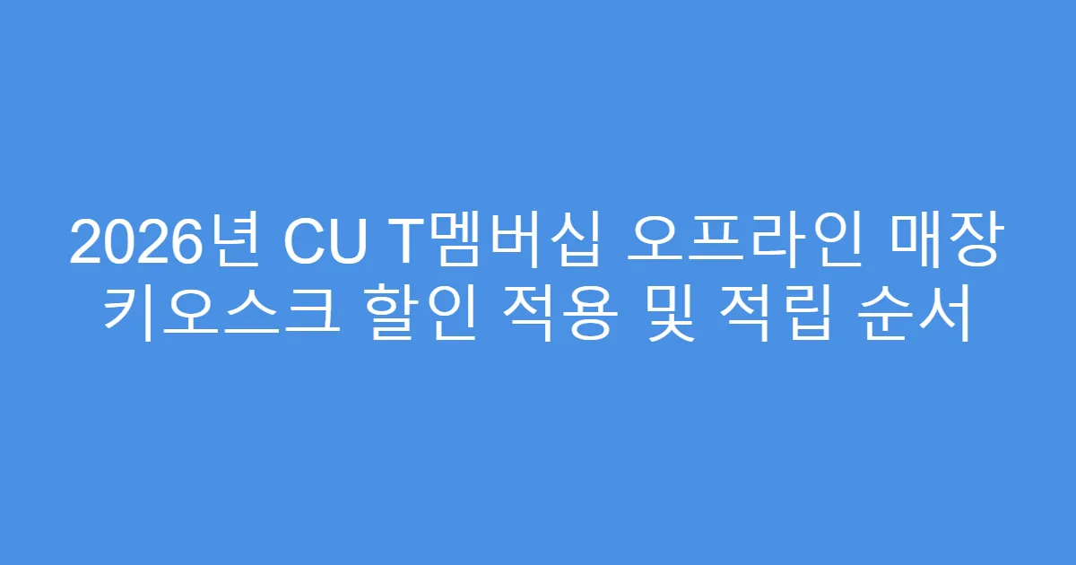 2026년 CU T멤버십 오프라인 매장 키오스크 할인 적용 및 적립 순서