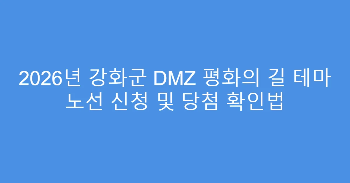 2026년 강화군 DMZ 평화의 길 테마 노선 신청 및 당첨 확인법