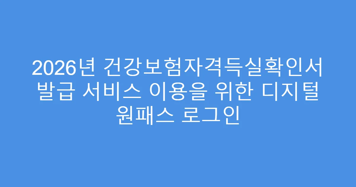 2026년 건강보험자격득실확인서 발급 서비스 이용을 위한 디지털 원패스 로그인