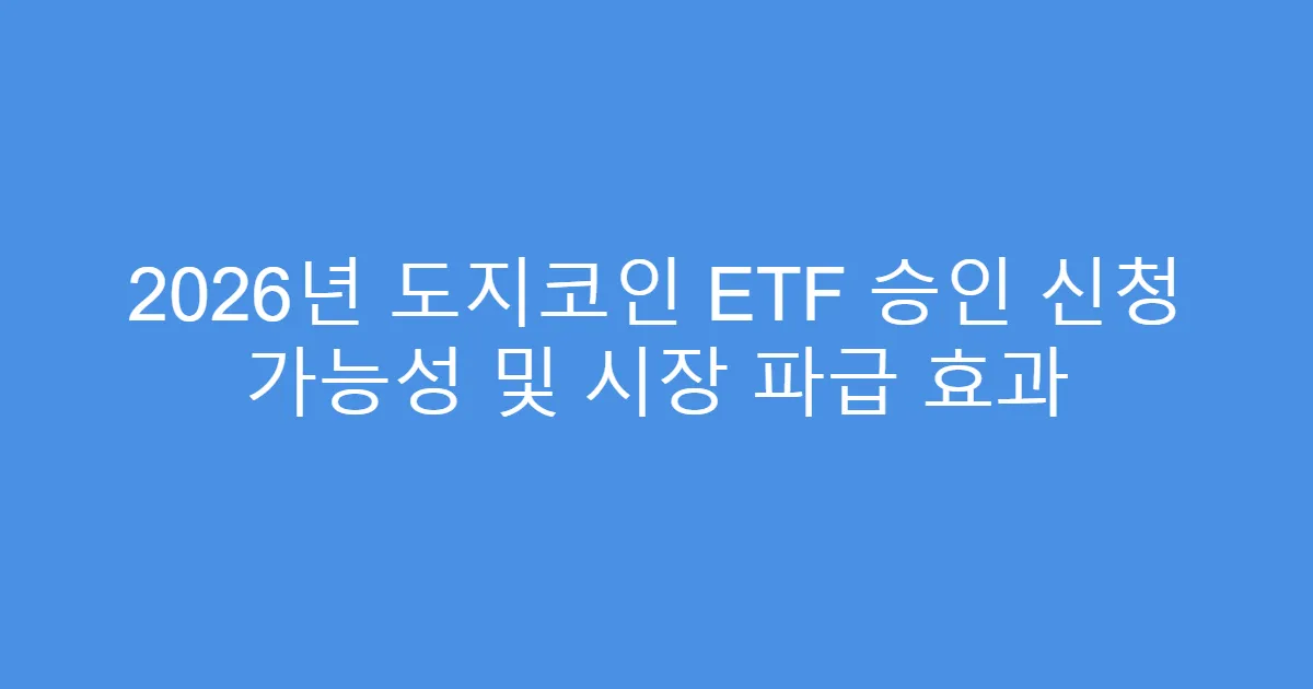 2026년 도지코인 ETF 승인 신청 가능성 및 시장 파급 효과