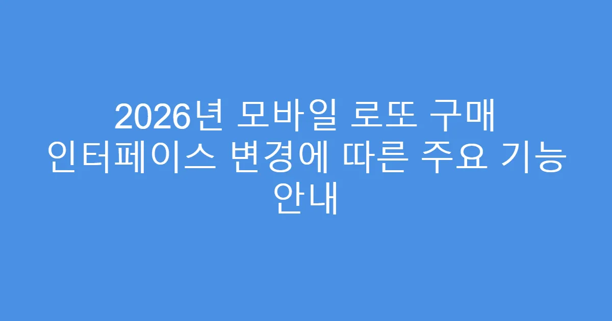 2026년 모바일 로또 구매 인터페이스 변경에 따른 주요 기능 안내