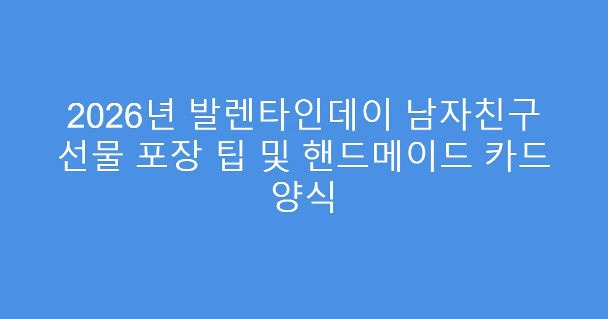2026년 발렌타인데이 남자친구 선물 포장 팁 및 핸드메이드 카드 양식