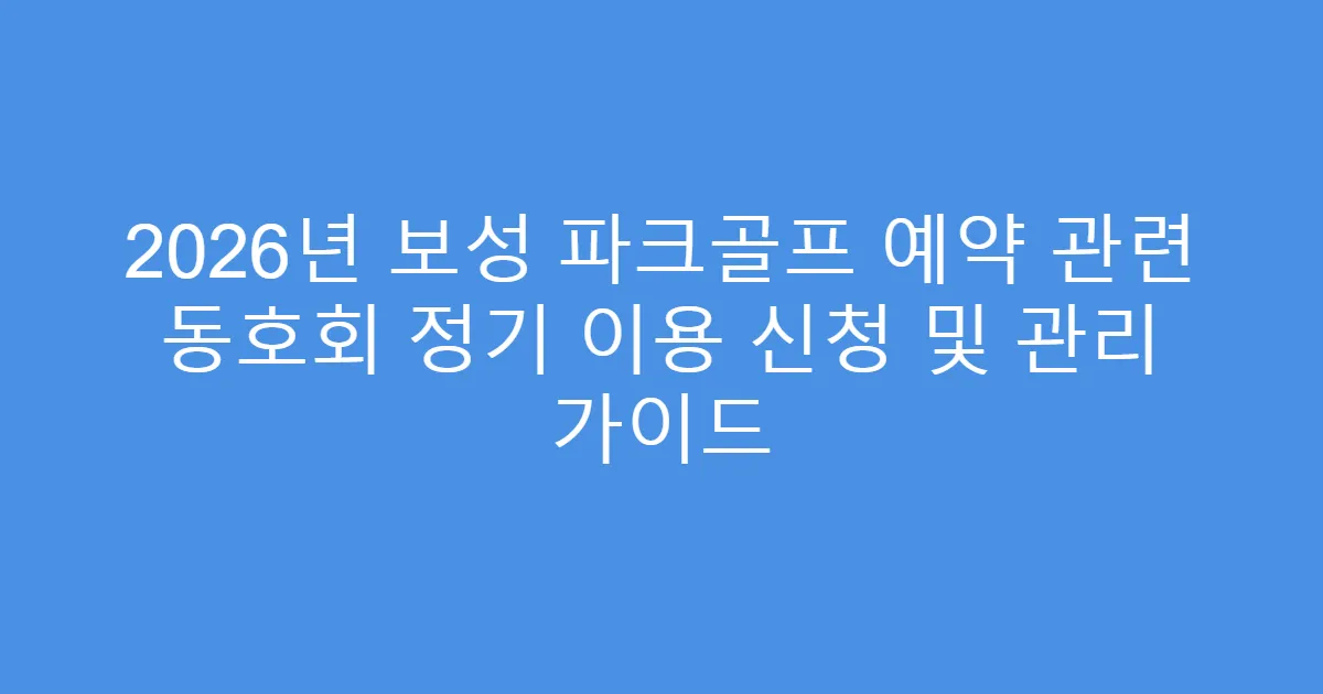 2026년 보성 파크골프 예약 관련 동호회 정기 이용 신청 및 관리 가이드