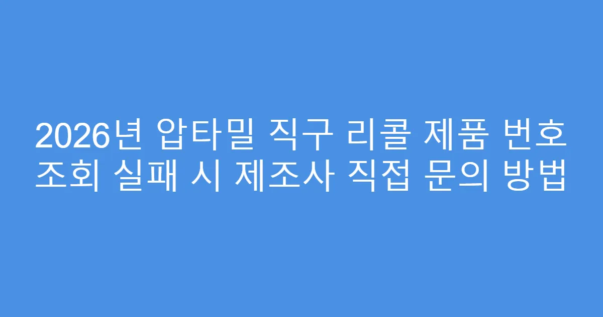 2026년 압타밀 직구 리콜 제품 번호 조회 실패 시 제조사 직접 문의 방법