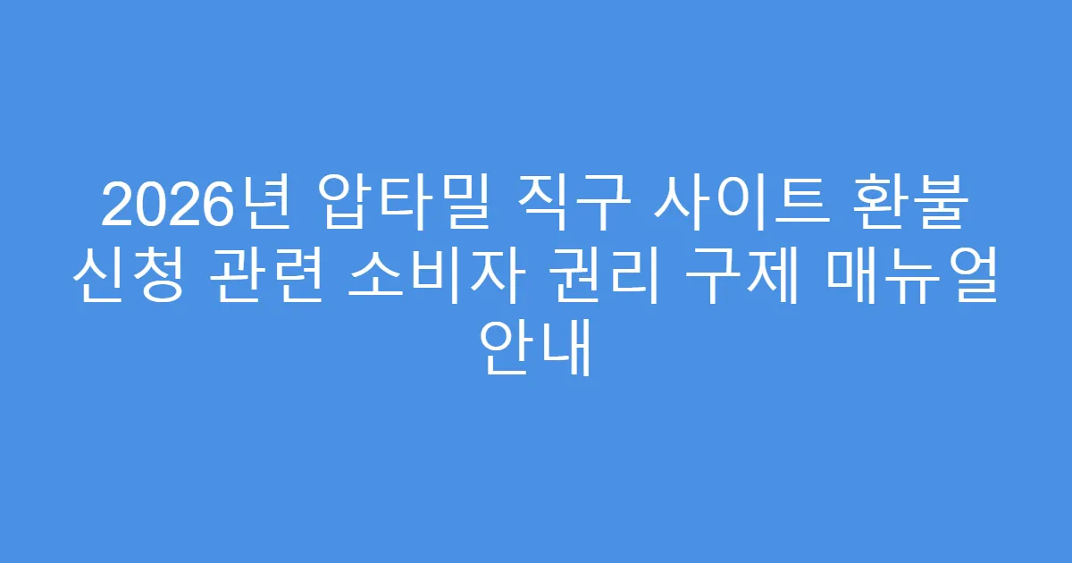 2026년 압타밀 직구 사이트 환불 신청 관련 소비자 권리 구제 매뉴얼 안내
