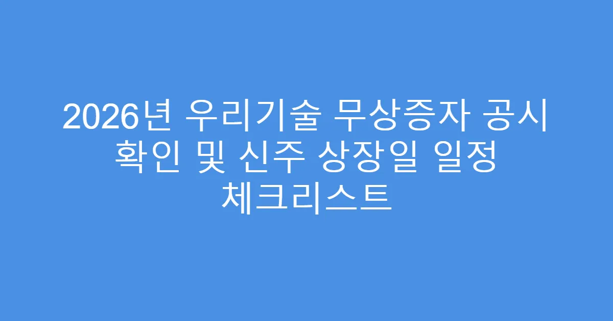 2026년 우리기술 무상증자 공시 확인 및 신주 상장일 일정 체크리스트