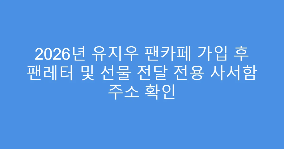 2026년 유지우 팬카페 가입 후 팬레터 및 선물 전달 전용 사서함 주소 확인