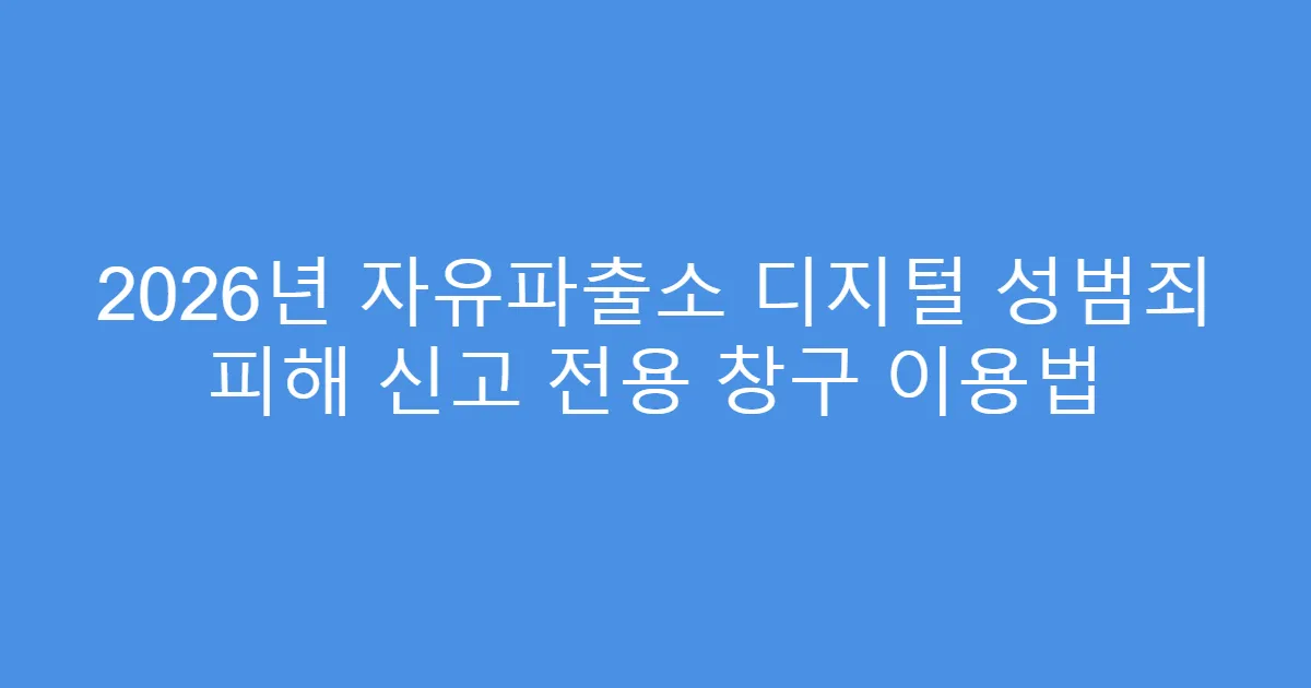 2026년 자유파출소 디지털 성범죄 피해 신고 전용 창구 이용법