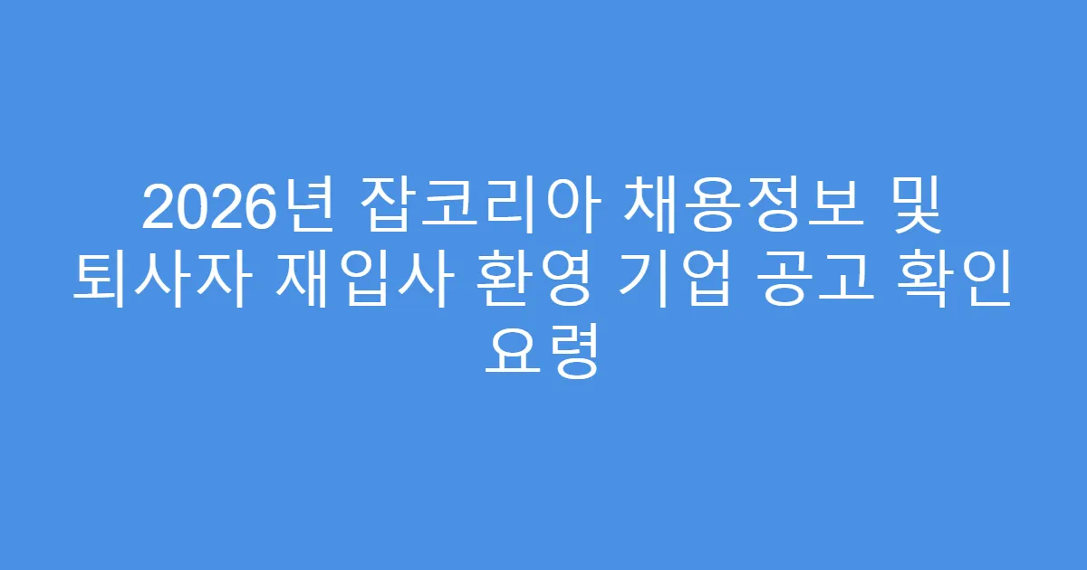 2026년 잡코리아 채용정보 및 퇴사자 재입사 환영 기업 공고 확인 요령