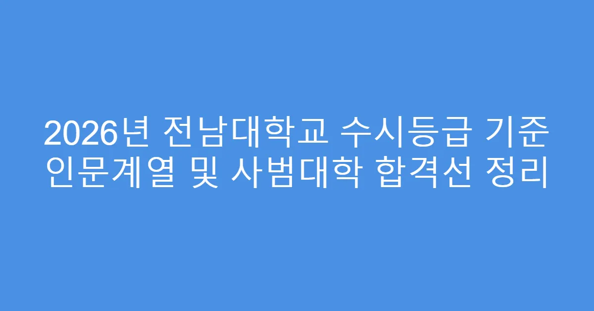 2026년 전남대학교 수시등급 기준 인문계열 및 사범대학 합격선 정리