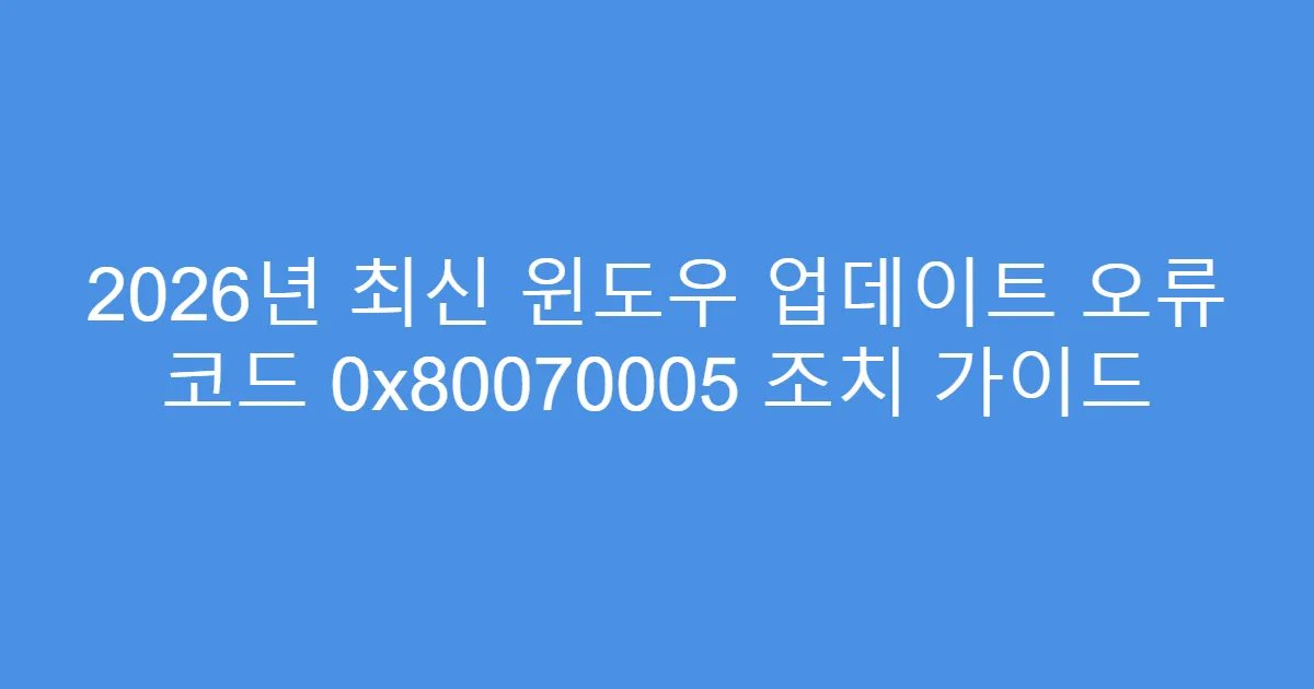 2026년 최신 윈도우 업데이트 오류 코드 0x80070005 조치 가이드