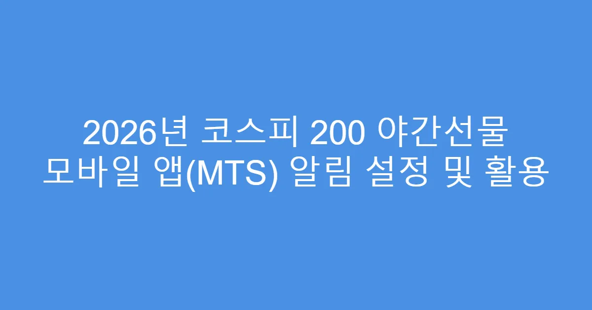 2026년 코스피 200 야간선물 모바일 앱(MTS) 알림 설정 및 활용
