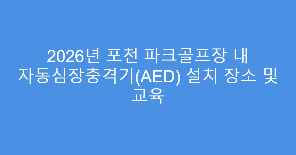 2026년 포천 파크골프장 내 자동심장충격기(AED) 설치 장소 및 교육