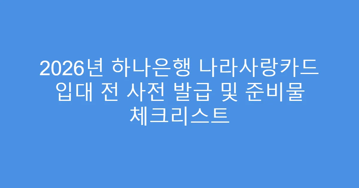 2026년 하나은행 나라사랑카드 입대 전 사전 발급 및 준비물 체크리스트