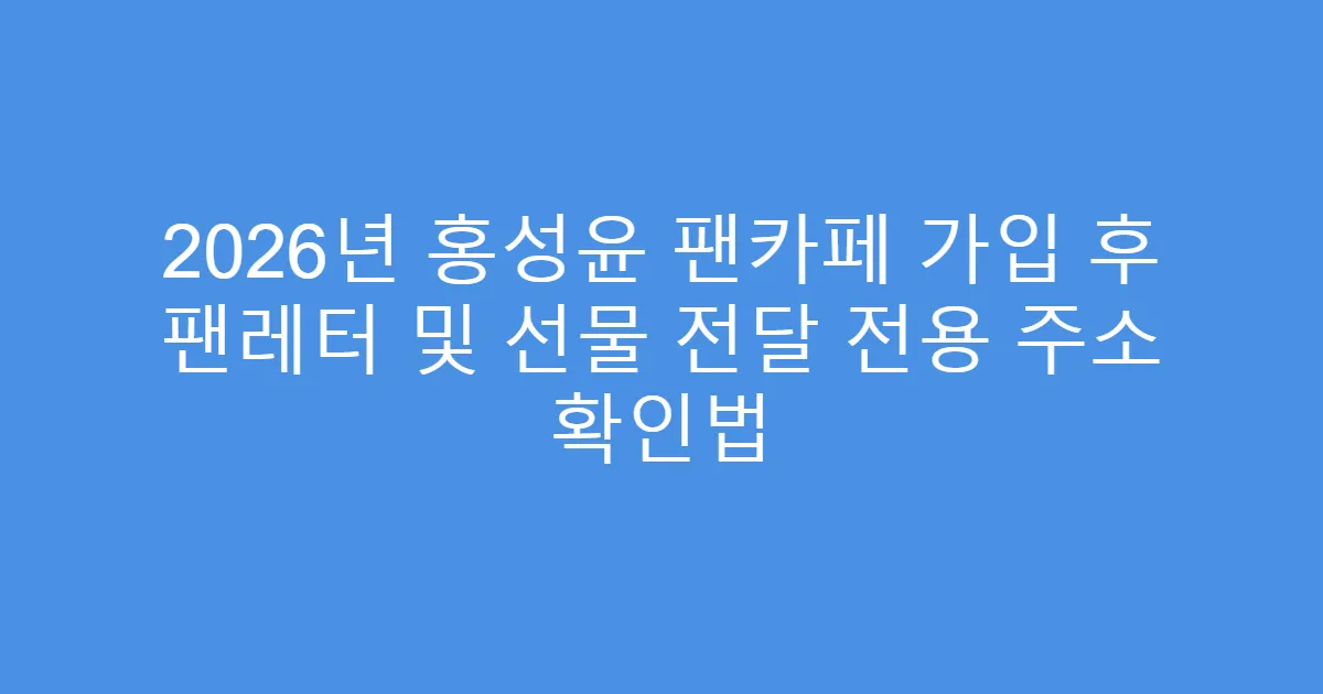 2026년 홍성윤 팬카페 가입 후 팬레터 및 선물 전달 전용 주소 확인법