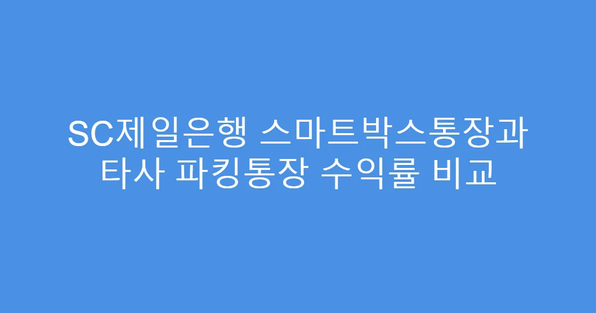 SC제일은행 스마트박스통장과 타사 파킹통장 수익률 비교
