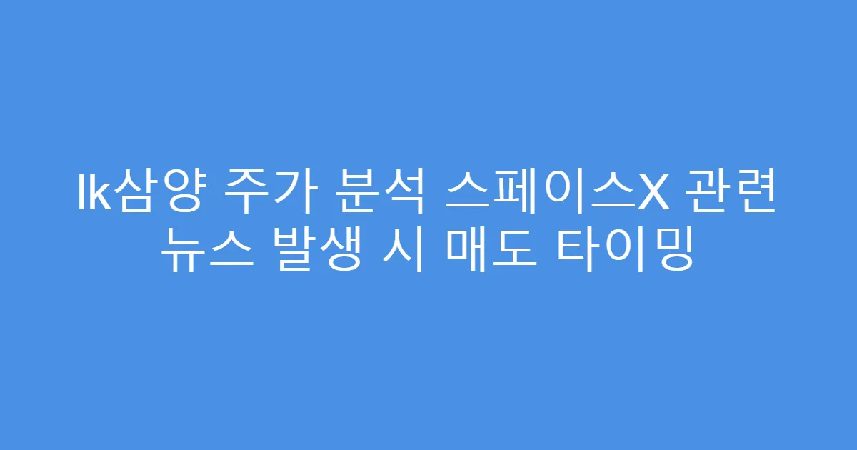 lk삼양 주가 분석 스페이스X 관련 뉴스 발생 시 매도 타이밍