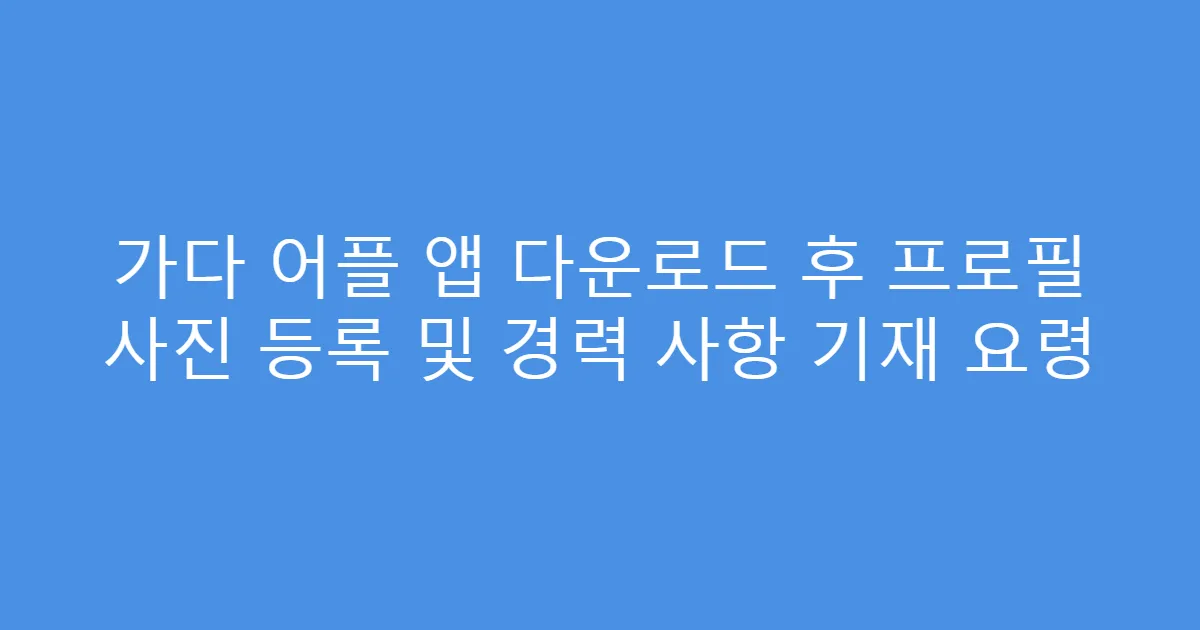 가다 어플 앱 다운로드 후 프로필 사진 등록 및 경력 사항 기재 요령