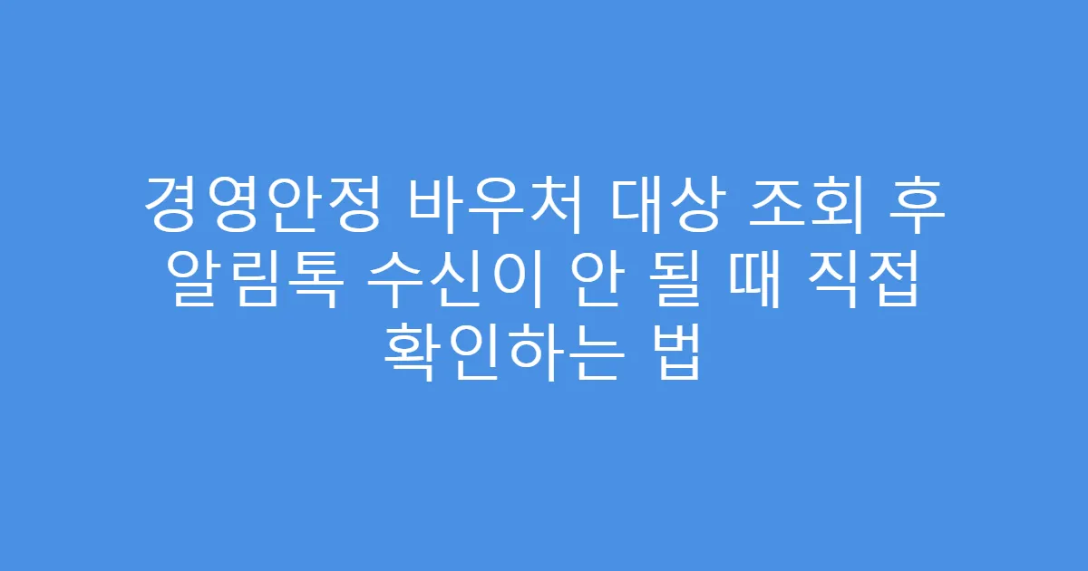 경영안정 바우처 대상 조회 후 알림톡 수신이 안 될 때 직접 확인하는 법