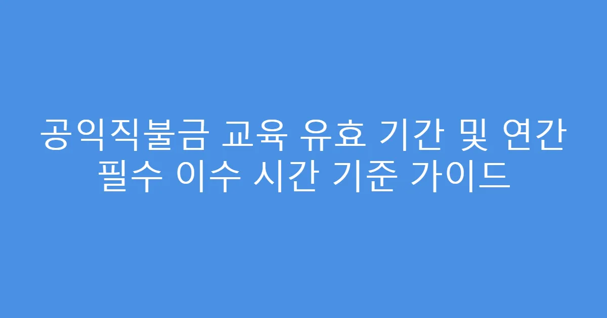공익직불금 교육 유효 기간 및 연간 필수 이수 시간 기준 가이드