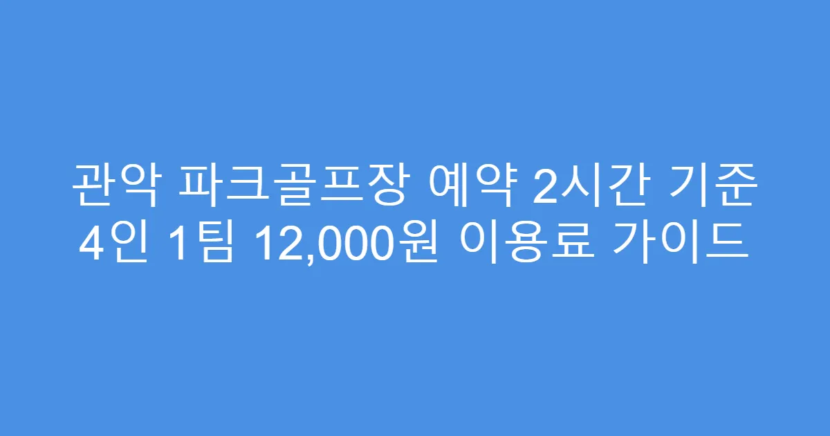 관악 파크골프장 예약 2시간 기준 4인 1팀 12,000원 이용료 가이드