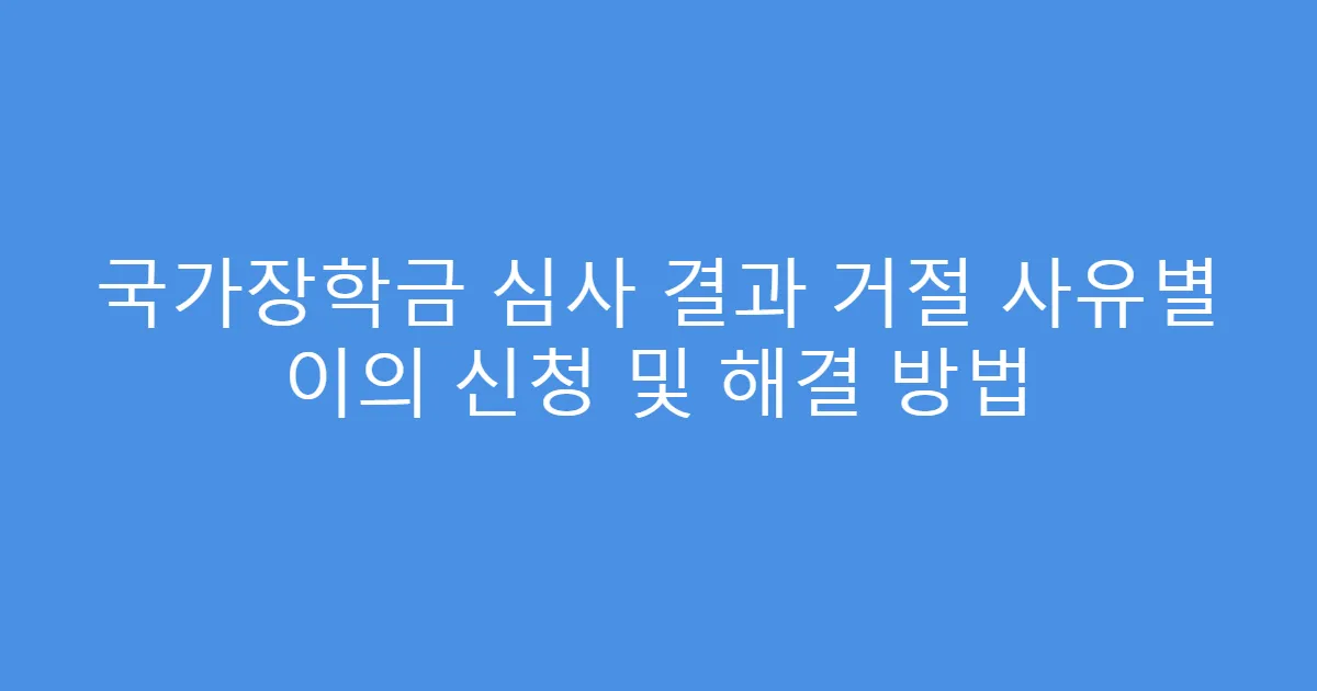 국가장학금 심사 결과 거절 사유별 이의 신청 및 해결 방법
