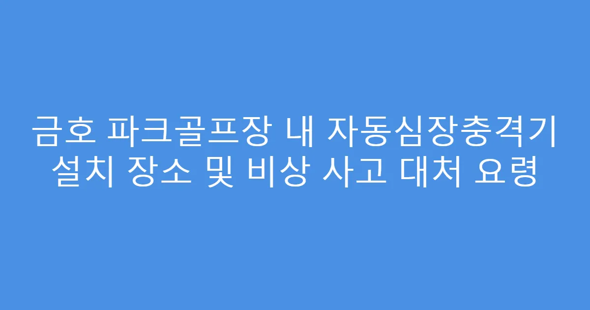 금호 파크골프장 내 자동심장충격기 설치 장소 및 비상 사고 대처 요령
