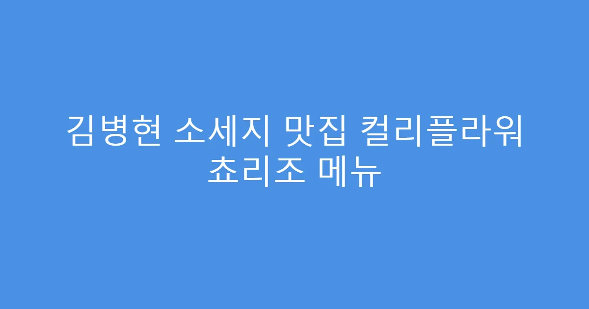 김병현 소세지 맛집 컬리플라워 쵸리조 메뉴