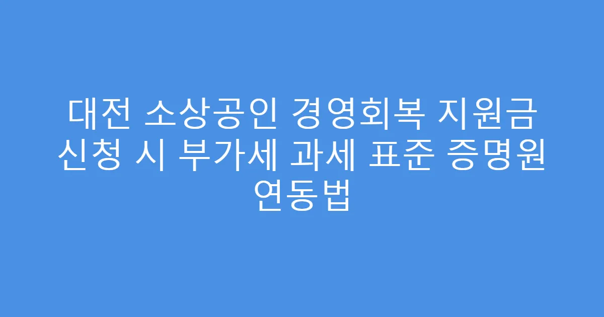 대전 소상공인 경영회복 지원금 신청 시 부가세 과세 표준 증명원 연동법