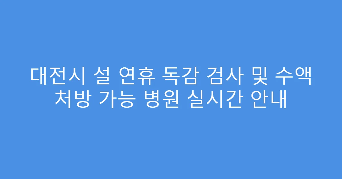대전시 설 연휴 독감 검사 및 수액 처방 가능 병원 실시간 안내