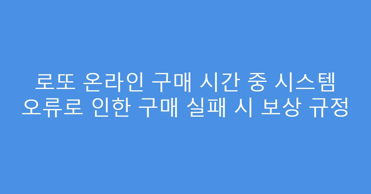 로또 온라인 구매 시간 중 시스템 오류로 인한 구매 실패 시 보상 규정