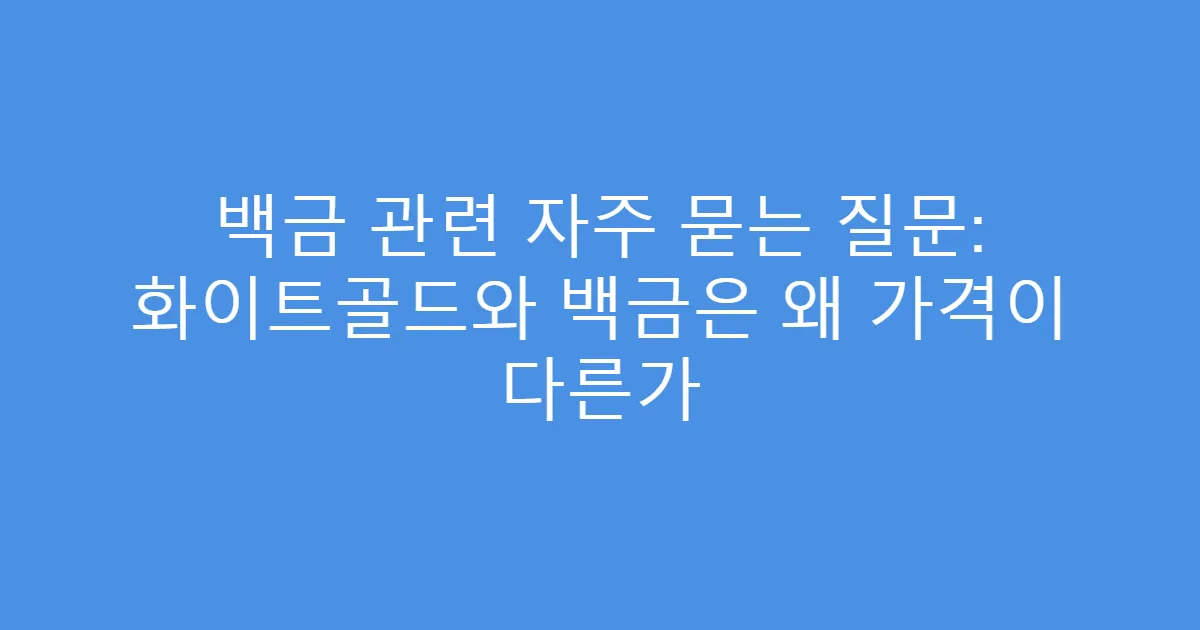 백금 관련 자주 묻는 질문: 화이트골드와 백금은 왜 가격이 다른가