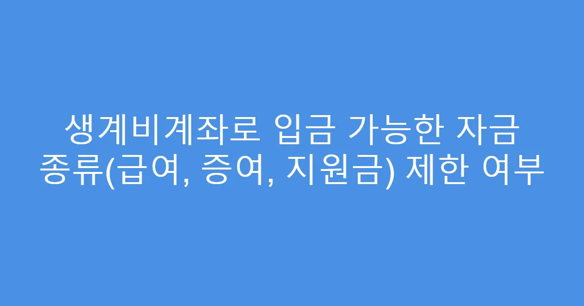 생계비계좌로 입금 가능한 자금 종류(급여, 증여, 지원금) 제한 여부