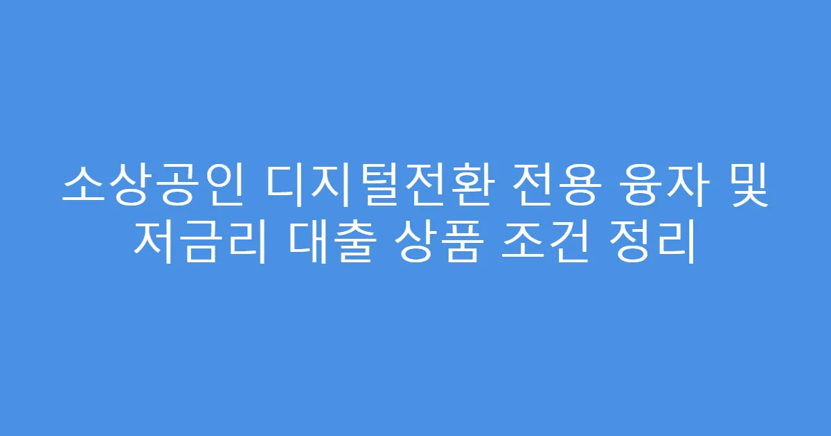 소상공인 디지털전환 전용 융자 및 저금리 대출 상품 조건 정리