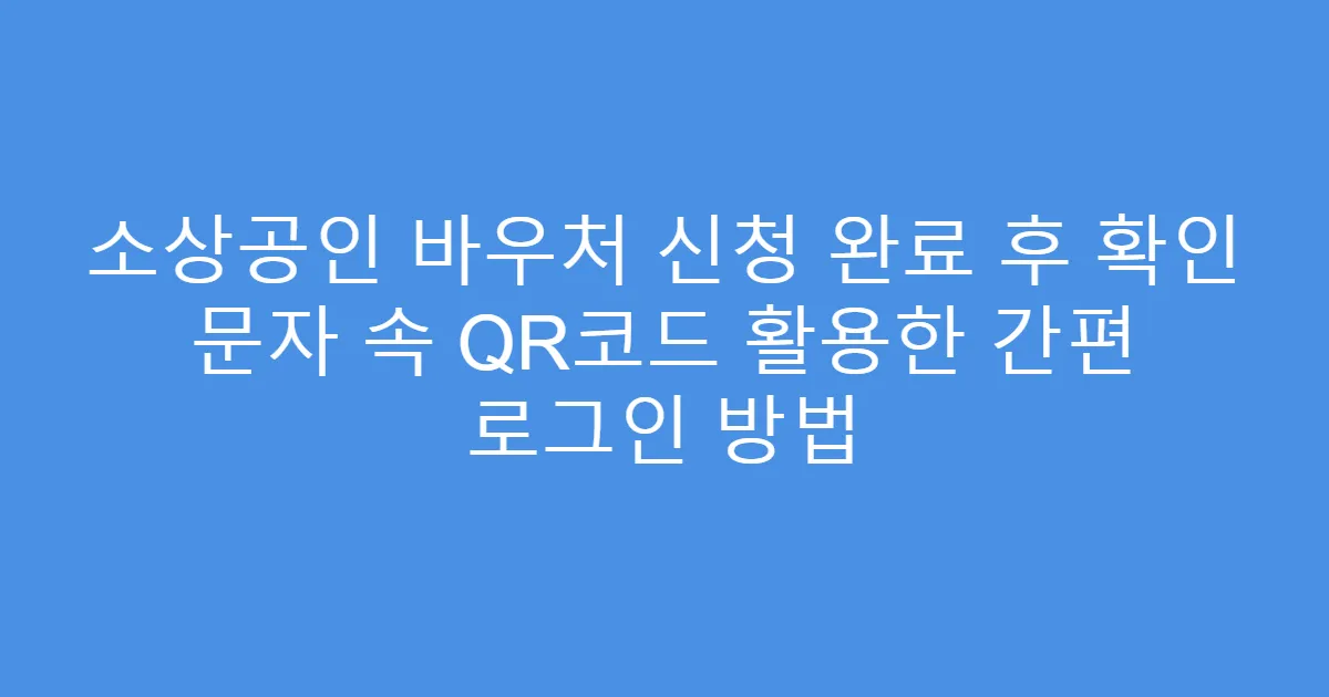 소상공인 바우처 신청 완료 후 확인 문자 속 QR코드 활용한 간편 로그인 방법